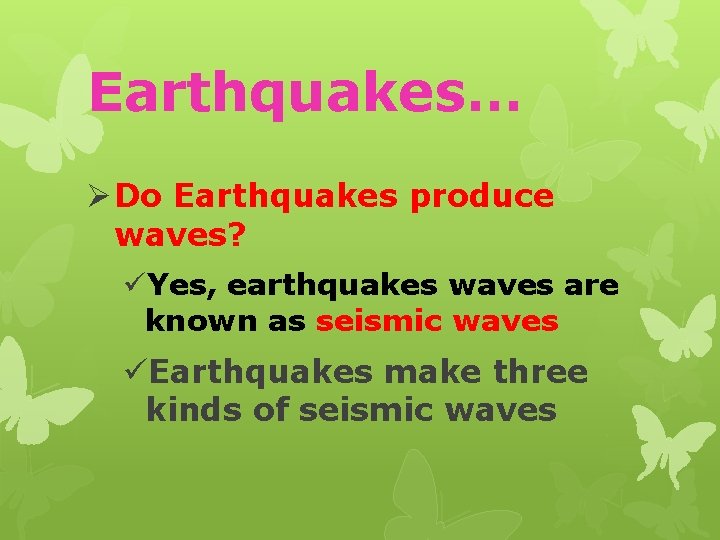 Earthquakes… Ø Do Earthquakes produce waves? üYes, earthquakes waves are known as seismic waves