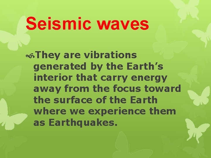 Seismic waves They are vibrations generated by the Earth’s interior that carry energy away