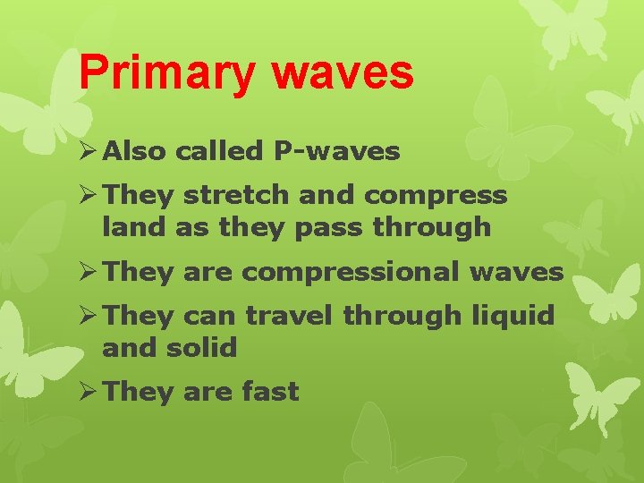 Primary waves Ø Also called P-waves Ø They stretch and compress land as they