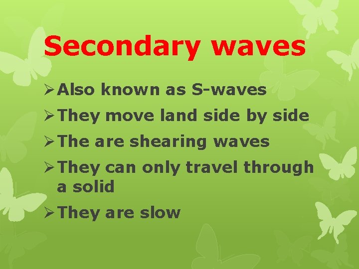 Secondary waves Ø Also known as S-waves Ø They move land side by side