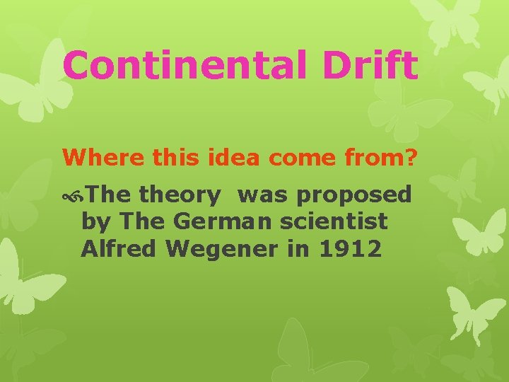 Continental Drift Where this idea come from? The theory was proposed by The German