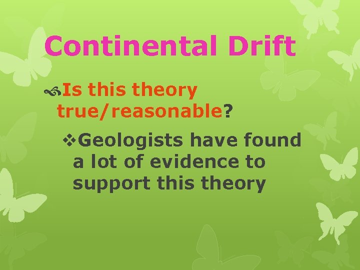 Continental Drift Is this theory true/reasonable? v. Geologists have found a lot of evidence