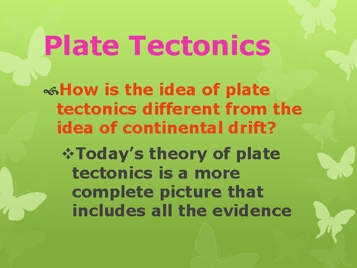Plate Tectonics How is the idea of plate tectonics different from the idea of