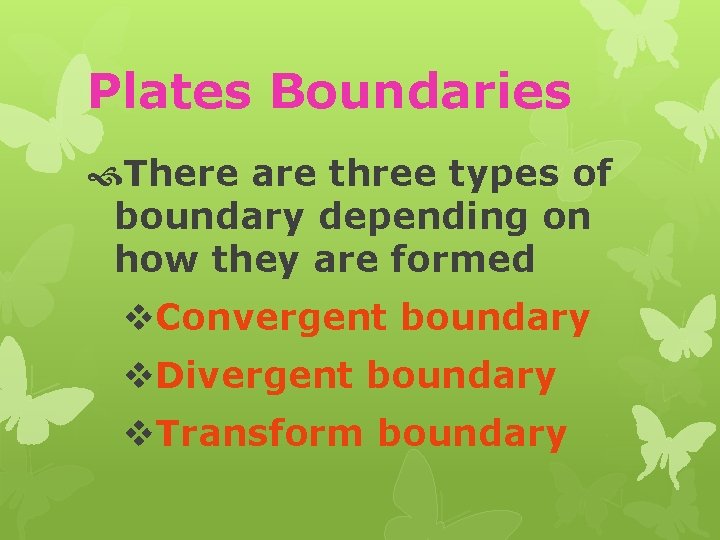 Plates Boundaries There are three types of boundary depending on how they are formed