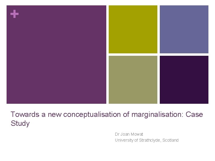 + Towards a new conceptualisation of marginalisation: Case Study Dr Joan Mowat University of