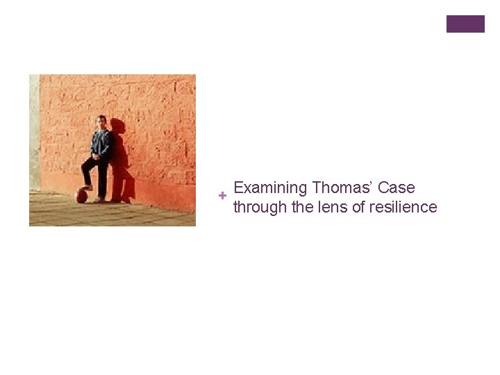 + Examining Thomas’ Case through the lens of resilience 