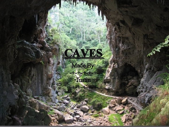 CAVES Made By: -+-+-+Justin -+-+-+- 