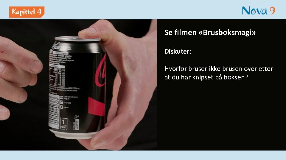 Se filmen «Brusboksmagi» Diskuter: Hvorfor bruser ikke brusen over etter at du har knipset