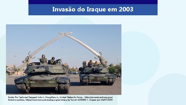 Invasão do Iraque em 2003 Fonte: Por Technical Sergeant John L. Houghton, Jr. ,