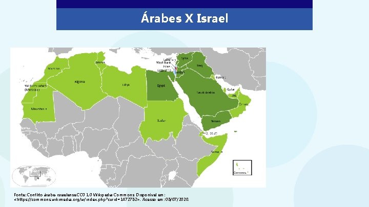 Árabes X Israel Fonte: Conflito árabe-israelense. CC 0 1. 0 Wikipedia Commons. Disponível em: