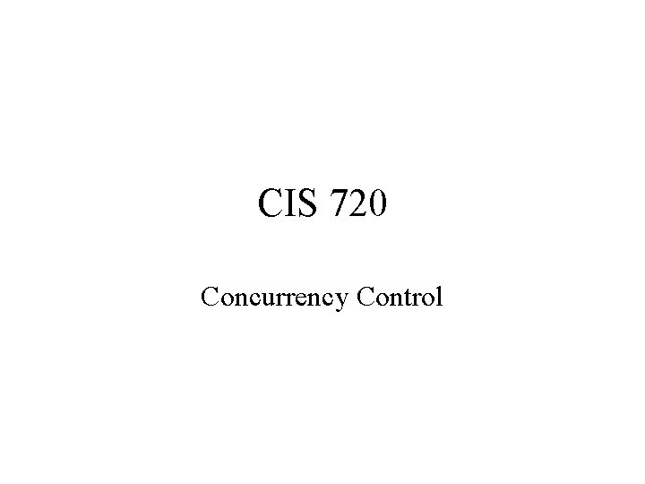 CIS 720 Concurrency Control 