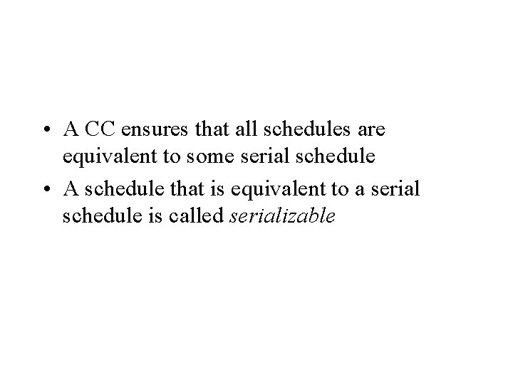  • A CC ensures that all schedules are equivalent to some serial schedule