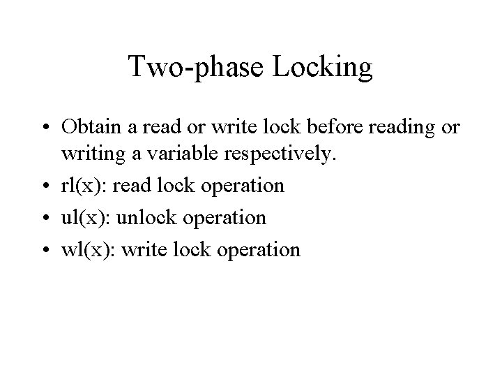 Two-phase Locking • Obtain a read or write lock before reading or writing a