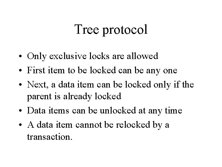 Tree protocol • Only exclusive locks are allowed • First item to be locked