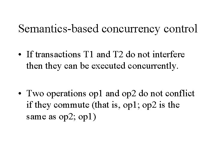 Semantics-based concurrency control • If transactions T 1 and T 2 do not interfere