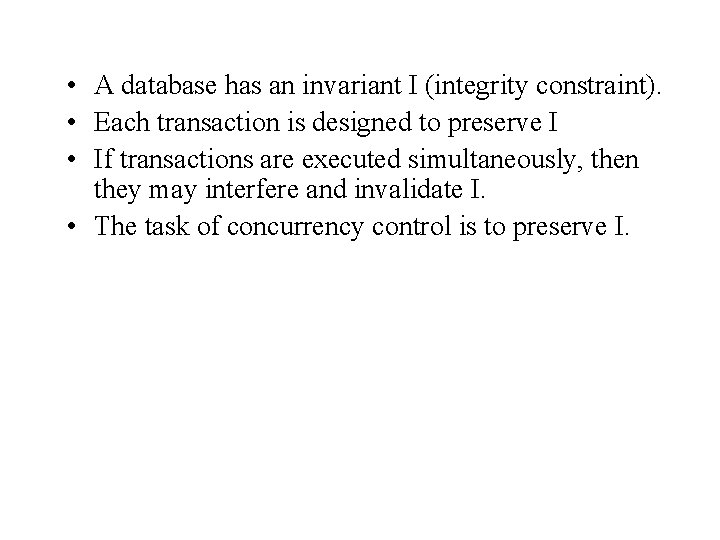  • A database has an invariant I (integrity constraint). • Each transaction is
