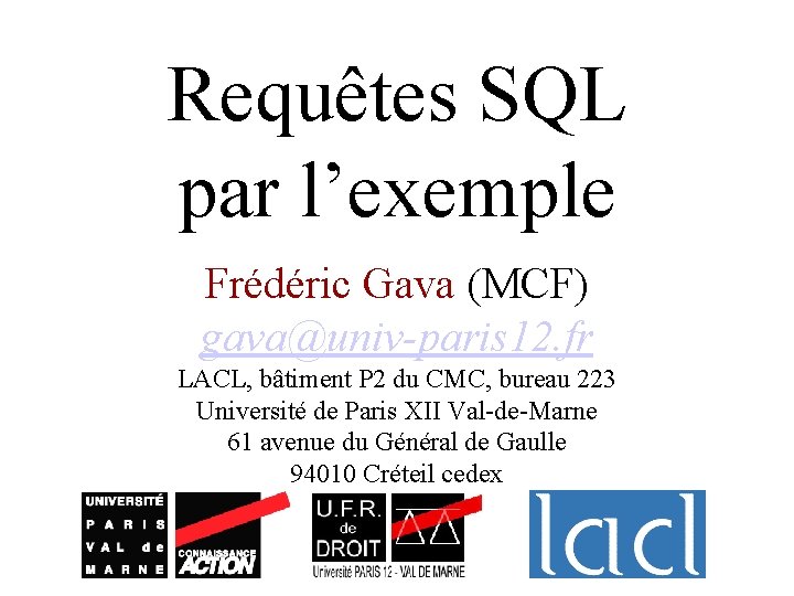 Requêtes SQL par l’exemple Frédéric Gava (MCF) gava@univ-paris 12. fr LACL, bâtiment P 2