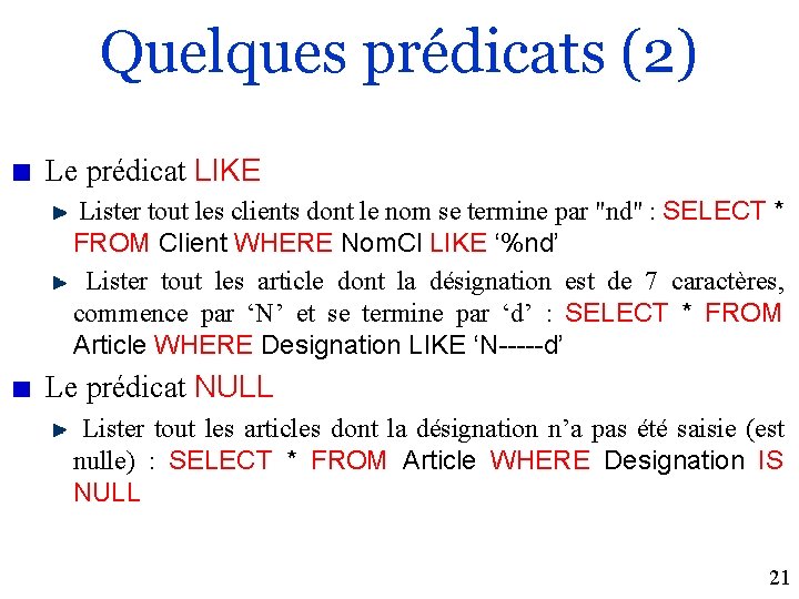 Quelques prédicats (2) Le prédicat LIKE Lister tout les clients dont le nom se