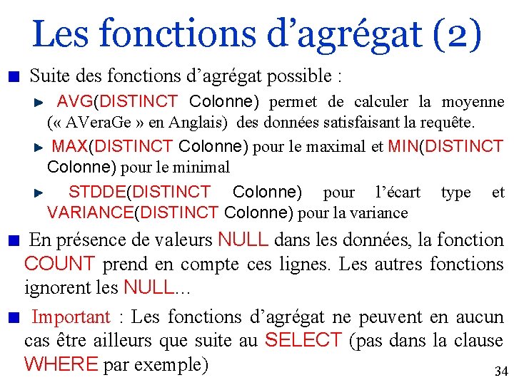 Les fonctions d’agrégat (2) Suite des fonctions d’agrégat possible : AVG(DISTINCT Colonne) permet de