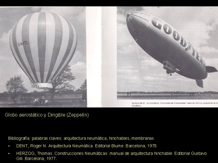 Globo aerostático y Dirigible (Zeppelín) Bibliografía: palabras claves: arquitectura neumática, hinchables, membranas. • DENT,