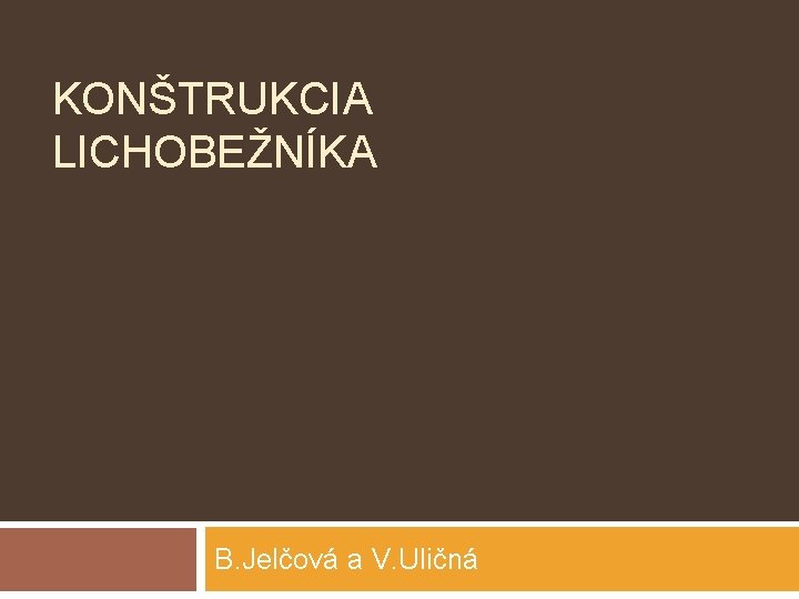 KONŠTRUKCIA LICHOBEŽNÍKA B. Jelčová a V. Uličná 