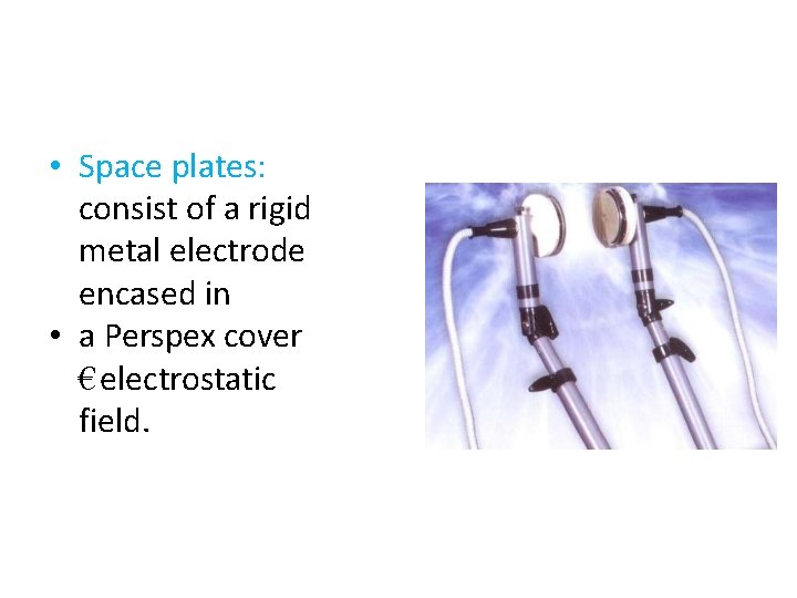  • Space plates: consist of a rigid metal electrode encased in • a