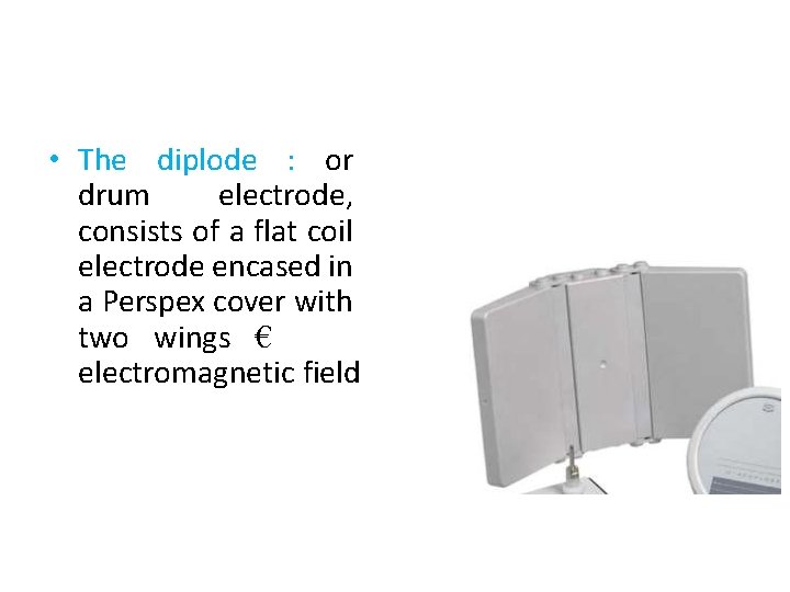  • The diplode : or drum electrode, consists of a flat coil electrode