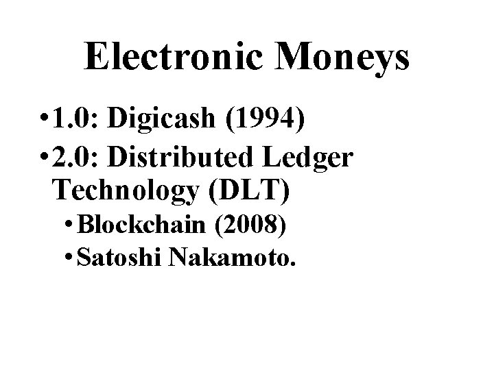 Electronic Moneys • 1. 0: Digicash (1994) • 2. 0: Distributed Ledger Technology (DLT)