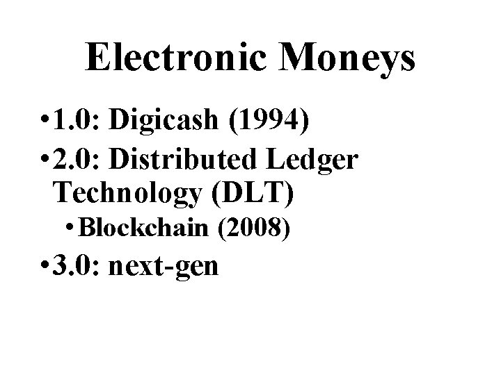 Electronic Moneys • 1. 0: Digicash (1994) • 2. 0: Distributed Ledger Technology (DLT)