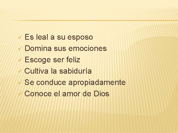 Es leal a su esposo Domina sus emociones Escoge ser feliz Cultiva la sabiduría