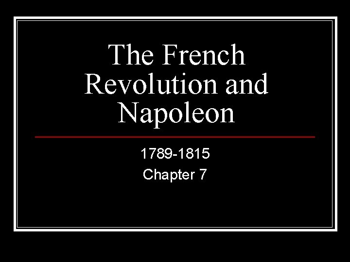 The French Revolution and Napoleon 1789 -1815 Chapter 7 