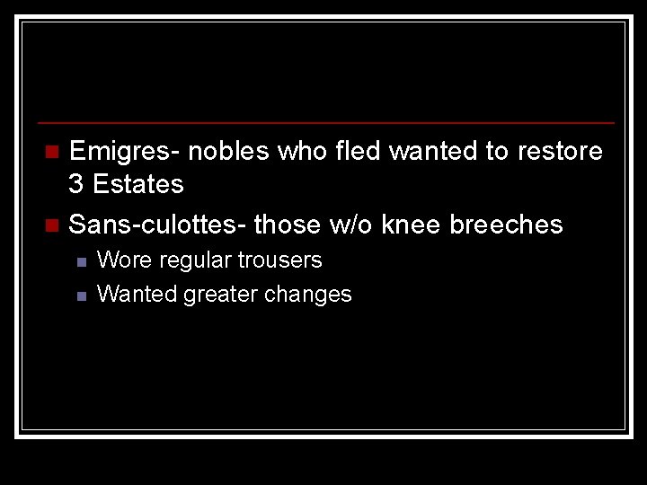 Emigres- nobles who fled wanted to restore 3 Estates n Sans-culottes- those w/o knee