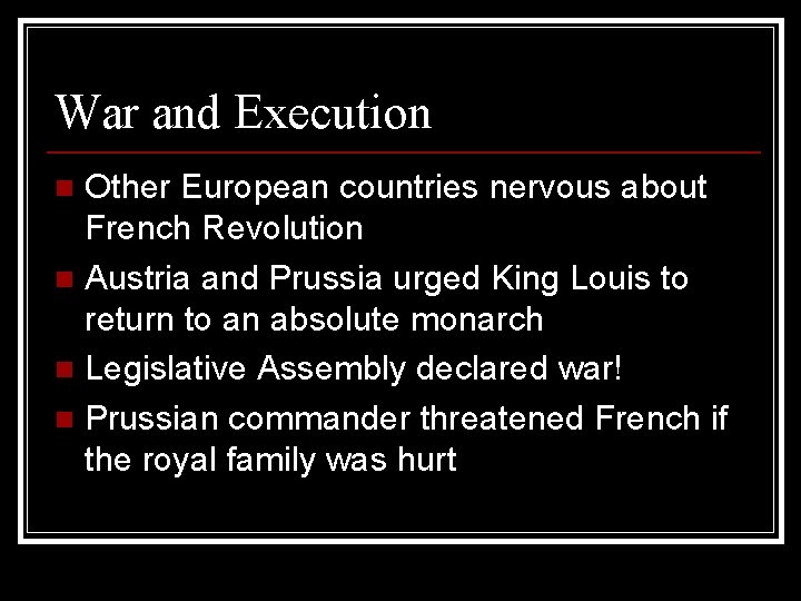 War and Execution Other European countries nervous about French Revolution n Austria and Prussia