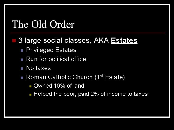 The Old Order n 3 large social classes, AKA Estates n n Privileged Estates