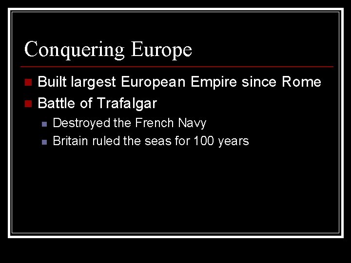 Conquering Europe Built largest European Empire since Rome n Battle of Trafalgar n n