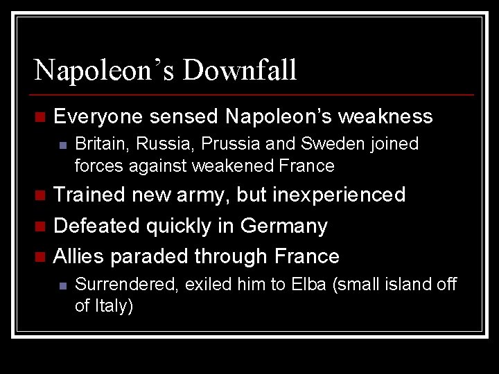 Napoleon’s Downfall n Everyone sensed Napoleon’s weakness n Britain, Russia, Prussia and Sweden joined