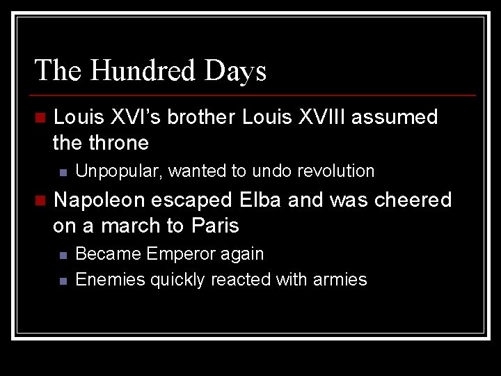 The Hundred Days n Louis XVI’s brother Louis XVIII assumed the throne n n