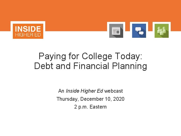 Paying for College Today: Debt and Financial Planning An Inside Higher Ed webcast Thursday,