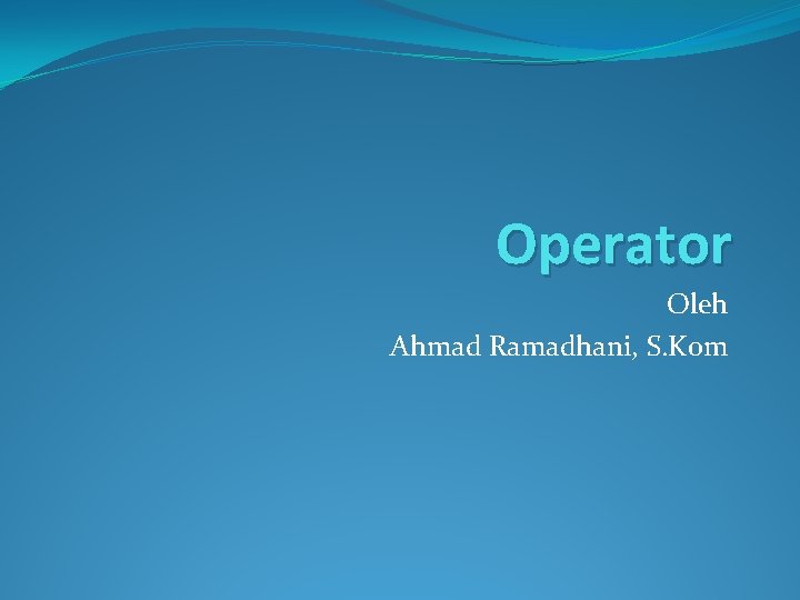 Operator Oleh Ahmad Ramadhani, S. Kom 