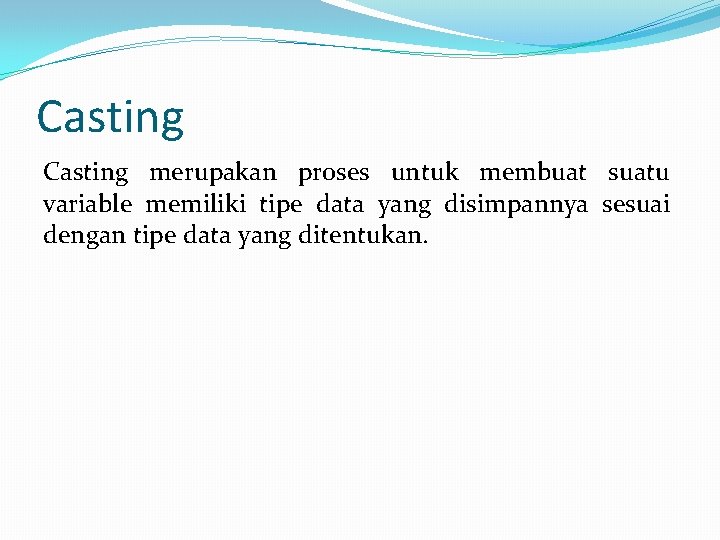 Casting merupakan proses untuk membuat suatu variable memiliki tipe data yang disimpannya sesuai dengan