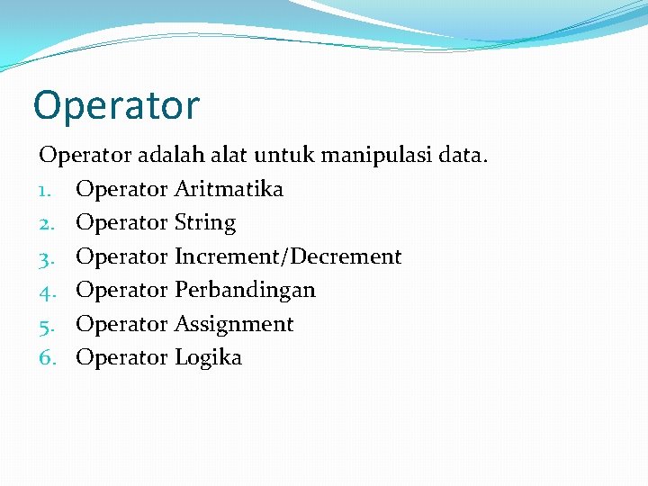 Operator adalah alat untuk manipulasi data. 1. Operator Aritmatika 2. Operator String 3. Operator