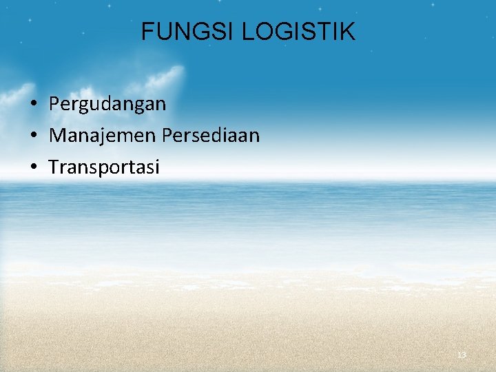 FUNGSI LOGISTIK • Pergudangan • Manajemen Persediaan • Transportasi 13 FUNGSI LOGISTIK • Pergudangan • Manajemen Persediaan • Transportasi 13