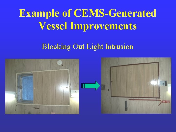 Example of CEMS-Generated Vessel Improvements Blocking Out Light Intrusion Example of CEMS-Generated Vessel Improvements Blocking Out Light Intrusion