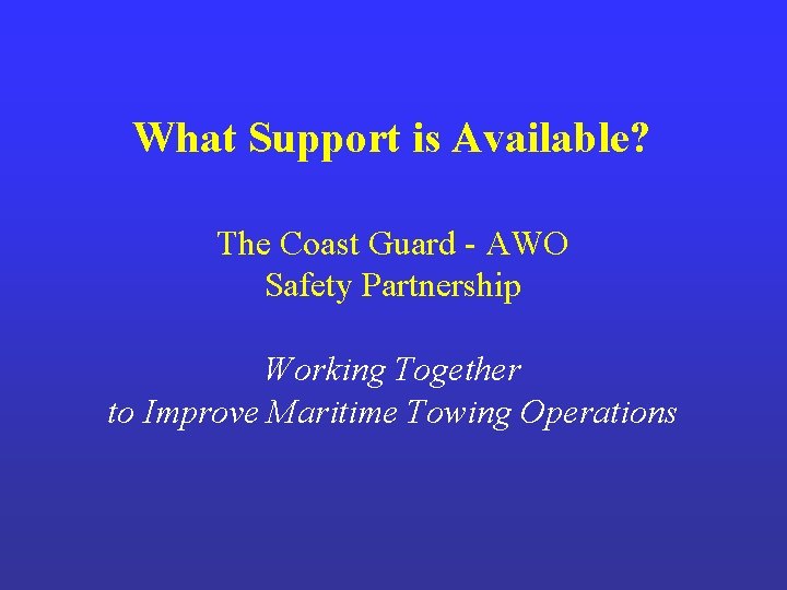 What Support is Available? The Coast Guard - AWO Safety Partnership Working Together to What Support is Available? The Coast Guard - AWO Safety Partnership Working Together to