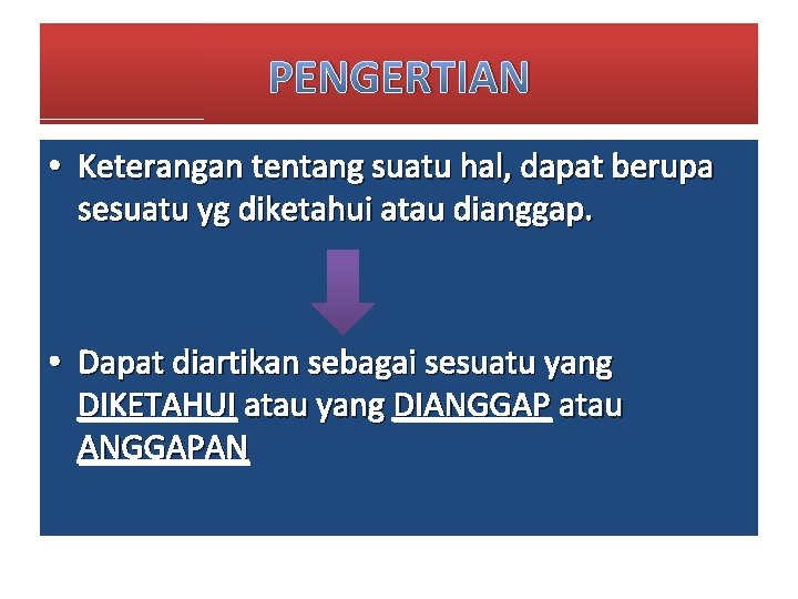 PENGERTIAN • Keterangan tentang suatu hal, dapat berupa sesuatu yg diketahui atau dianggap. •
