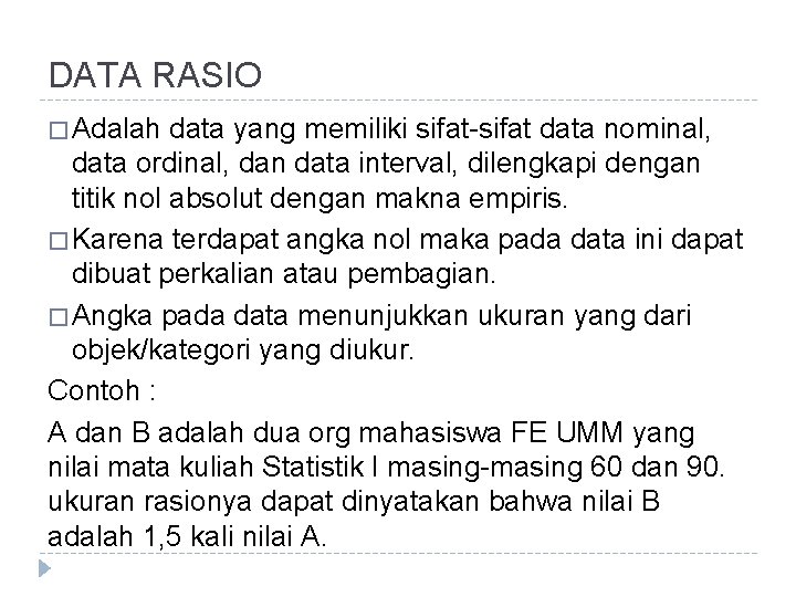 DATA RASIO � Adalah data yang memiliki sifat-sifat data nominal, data ordinal, dan data