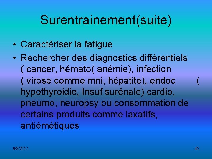 Surentrainement(suite) • Caractériser la fatigue • Recher des diagnostics différentiels ( cancer, hémato( anémie),