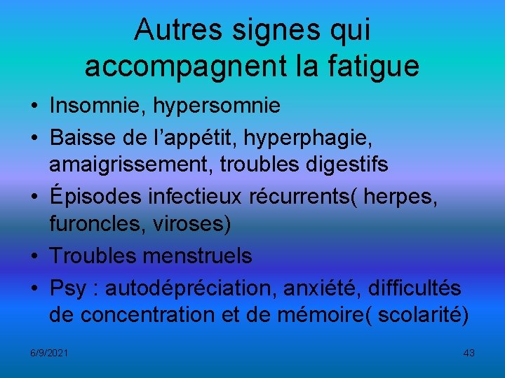 Autres signes qui accompagnent la fatigue • Insomnie, hypersomnie • Baisse de l’appétit, hyperphagie,