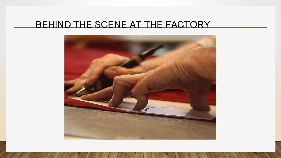 BEHIND THE SCENE AT THE FACTORY 