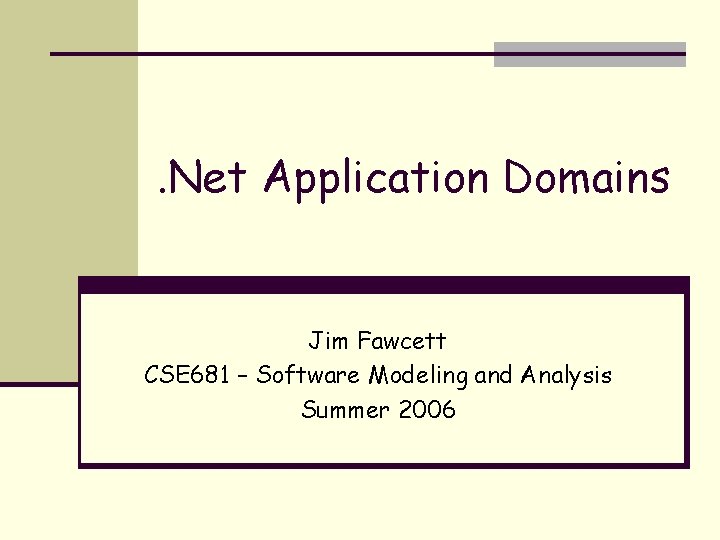 . Net Application Domains Jim Fawcett CSE 681 – Software Modeling and Analysis Summer